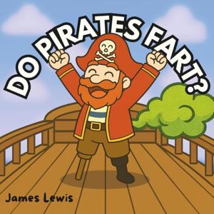 Lewis, James Do Pirates Fart?: A laugh-out-loud rhyming adventure on the high seas! (The Toot & Trouble Series) Lewis, James Do Pirates Fart?: A laugh-out-loud rhyming adventure on the high seas! (The Toot & Trouble Series)