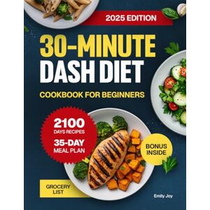 Joy, Emily 30-Minute DASH Diet Cookbook for Beginners: Easy Guide with 2100 Days of Healthy, Quick, and Mouthwatering Low-Sodium Recipes for Blood Pressure ... Diet Made Simple: Easy & Delicious Recipes) Joy, Emily 30-Minute DASH Diet Cookbook for Beginners: Easy Guide with 2100 Days of Healthy, Quick, and Mouthwatering Low-Sodium Recipes for Blood Pressure ... Diet Made Simple: Easy & Delicious Recipes)