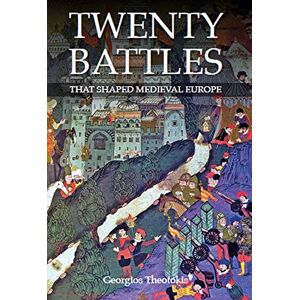 Theotokis, Georgios Twenty Battles That Shaped Medieval Europe Theotokis, Georgios Twenty Battles That Shaped Medieval Europe