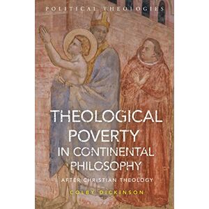 Dickinson, Colby Theological Poverty in Continental Philosophy: After Christian Theology (Political Theologies) Dickinson, Colby Theological Poverty in Continental Philosophy: After Christian Theology (Political Theologies)
