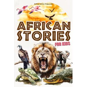 Fergusson, Arthur James African stories for kids: 25 tales and fables from Africa for children illustrated in color. Fergusson, Arthur James African stories for kids: 25 tales and fables from Africa for children illustrated in color.