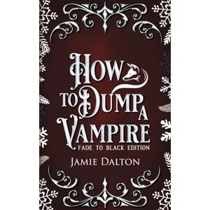 Dalton, Jamie How to Dump a Vampire- Fade to Black (How To Villain On RomCom) Dalton, Jamie How to Dump a Vampire- Fade to Black (How To Villain On RomCom)
