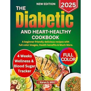 Witt, Karen S. The Diabetic and Heart-Healthy Cookbook 2025: A Beginner Friendly Delicious Recipes with Full Color Images, Health Benefits and Much More... Witt, Karen S. The Diabetic and Heart-Healthy Cookbook 2025: A Beginner Friendly Delicious Recipes with Full Color Images, Health Benefits and Much More...