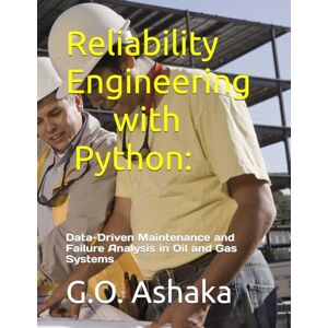 Ashaka, G.O. Reliability Engineering with Python:: Data-Driven Maintenance and Failure Analysis in Oil and Gas Systems Ashaka, G.O. Reliability Engineering with Python:: Data-Driven Maintenance and Failure Analysis in Oil and Gas Systems