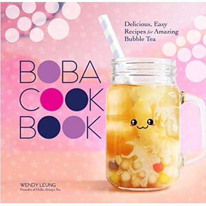 Wendy Leung Boba Cookbook: Delicious and Easy Recipes for Amazing Bubble Tea Wendy Leung Boba Cookbook: Delicious and Easy Recipes for Amazing Bubble Tea