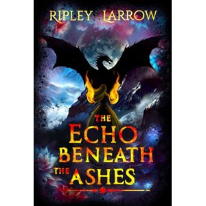 Larrow, Ripley The Echo Beneath the Ashes (The Shadowed Echoes Series) Larrow, Ripley The Echo Beneath the Ashes (The Shadowed Echoes Series)