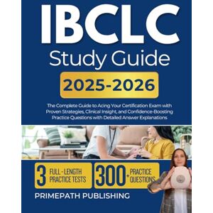 PRiME IBCLC STUDY GUIDE 2025 2026: The Complete Guide to Acing Your Certification Exam with Proven Strategies, Clinical Insight, and Confidence-Boosting Practice Questions with Detailed Answer Explanations PRiME IBCLC STUDY GUIDE 2025 2026: The Complete Guide to Acing Your Certification Exam with Proven Strategies, Clinical Insight, and Confidence-Boosting Practice Questions with Detailed Answer Explanations