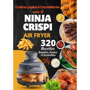 DUPUY, Reynaud Cuisine Légère & Croustillante avec le Ninja CRISPi Air Fryer: 320 Recettes Rapides, Saines et Inratables DUPUY, Reynaud Cuisine Légère & Croustillante avec le Ninja CRISPi Air Fryer: 320 Recettes Rapides, Saines et Inratables