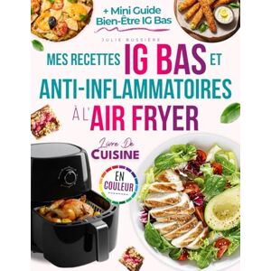 Bussière, Julie Mes Recettes IG Bas et Anti-Inflammatoires à l’Air Fryer: Découvrez des plats rapides, naturels, savoureux pour contrôler la glycémie, soulager les douleurs chroniques et rester en forme sans effort Bussière, Julie Mes Recettes IG Bas et Anti-Inflammatoires à l’Air Fryer: Découvrez des plats rapides, naturels, savoureux pour contrôler la glycémie, soulager les douleurs chroniques et rester en forme sans effort
