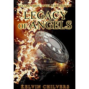 Chilvers, Kelvin LEGACY OF ANGELS: Volume Three Angel Wars Trilogy Chilvers, Kelvin LEGACY OF ANGELS: Volume Three Angel Wars Trilogy