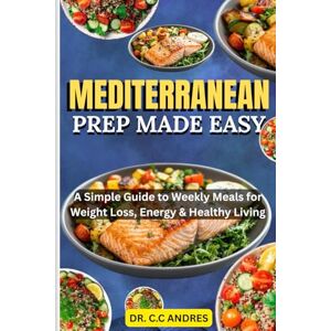 C&C MEDITERRANEAN PREP MADE EASY: A Simple Guide to Weekly Meals for Weight Loss, Energy & Healthy Living C&C MEDITERRANEAN PREP MADE EASY: A Simple Guide to Weekly Meals for Weight Loss, Energy & Healthy Living