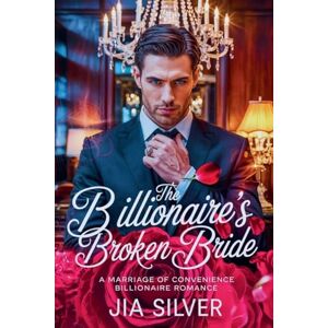 Silver, Jia The Billionaire's Broken Bride: A Marriage of Convenience Billionaire Romance: 1 (Savage Deals: A Billionaire Contract Romance) Silver, Jia The Billionaire's Broken Bride: A Marriage of Convenience Billionaire Romance: 1 (Savage Deals: A Billionaire Contract Romance)