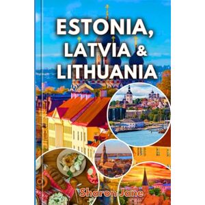 Jane, Sharon Travel Guide To Estonia Latvia & Lithuania: Discover the Charm of the Baltics with Local Secrets Cultural Gems and Off-the-Path Adventures in Estonia Latvia and Lithuania Jane, Sharon Travel Guide To Estonia Latvia & Lithuania: Discover the Charm of the Baltics with Local Secrets Cultural Gems and Off-the-Path Adventures in Estonia Latvia and Lithuania