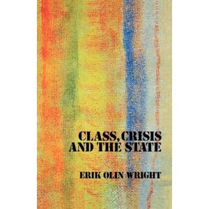 Wright, Erik Olin Olin Class, Crisis and the State Wright, Erik Olin Olin Class, Crisis and the State