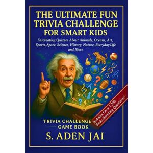 Jai, S. Aden THE ULTIMATE FUN TRIVIA CHALLENGE FOR SMART KIDS: Fascinating Quizzes About Animals, Oceans, Art, Sports, Space, Science, History, Nature, Everyday ... (SUPER INTERESTING FACTS FOR CURIOUS KIDS) Jai, S. Aden THE ULTIMATE FUN TRIVIA CHALLENGE FOR SMART KIDS: Fascinating Quizzes About Animals, Oceans, Art, Sports, Space, Science, History, Nature, Everyday ... (SUPER INTERESTING FACTS FOR CURIOUS KIDS)