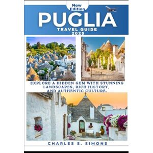 SIMONS, CHARLES S. Puglia Travel Guide 2025: Explore a hidden gem with stunning landscapes, rich history, and authentic culture. SIMONS, CHARLES S. Puglia Travel Guide 2025: Explore a hidden gem with stunning landscapes, rich history, and authentic culture.