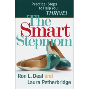 Deal, Ron L. The Smart Stepmom: Practical Steps to Help You Thrive Deal, Ron L. The Smart Stepmom: Practical Steps to Help You Thrive