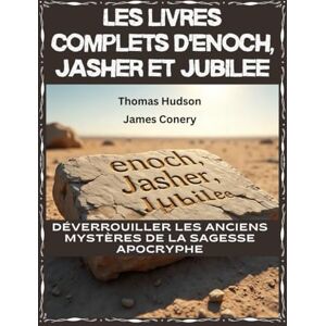 Conery, James Les livres complets d'Enoch, Jasher et Jubilee: Déverrouiller les anciens mystères de la sagesse apocryphe Conery, James Les livres complets d'Enoch, Jasher et Jubilee: Déverrouiller les anciens mystères de la sagesse apocryphe