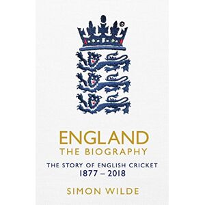 Wilde, Simon England: The Biography: The Story of English Cricket Wilde, Simon England: The Biography: The Story of English Cricket
