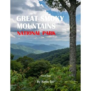 Sar, Katia Great Smoky Mountains National Park: A Perfect Coffee Table Picture Book Travel and Nature lovers. Sar, Katia Great Smoky Mountains National Park: A Perfect Coffee Table Picture Book Travel and Nature lovers.
