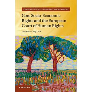 Leijten, Ingrid Core Socio-Economic Rights and the European Court of Human Rights (Cambridge Studies in European Law and Policy) Leijten, Ingrid Core Socio-Economic Rights and the European Court of Human Rights (Cambridge Studies in European Law and Policy)