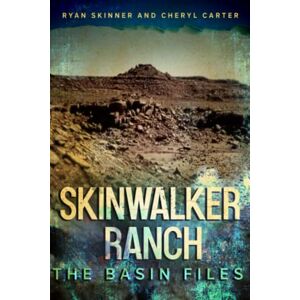 Skinner, Ryan Skinwalker Ranch: The Basin Files Skinner, Ryan Skinwalker Ranch: The Basin Files