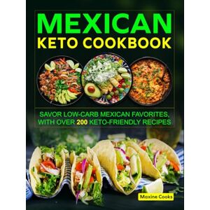 Cooks, Maxine Mexican Keto Cookbook: Savor Low-Carb Mexican Favorites, with Over 200 Keto-Friendly Recipes Cooks, Maxine Mexican Keto Cookbook: Savor Low-Carb Mexican Favorites, with Over 200 Keto-Friendly Recipes