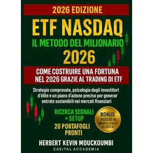 MOUCKOUMBI, Herbert Kevin ETF Nasdaq: Il Metodo del Milionario – Come Costruire una Fortuna nel 2026 grazie al Trading di ETF: Strategie comprovate, psicologia degli investitori d’élite e un piano d’azione preciso MOUCKOUMBI, Herbert Kevin ETF Nasdaq: Il Metodo del Milionario – Come Costruire una Fortuna nel 2026 grazie al Trading di ETF: Strategie comprovate, psicologia degli investitori d’élite e un piano d’azione preciso