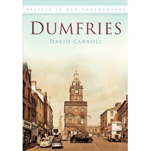 Carroll, David Dumfries in Old Photographs: Britain in Old Photographs Carroll, David Dumfries in Old Photographs: Britain in Old Photographs