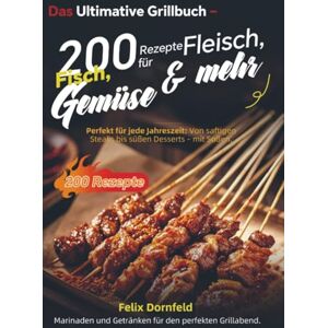 Dornfeld, Felix Das Ultimative Grillbuch – 200 Rezepte für Fleisch, Fisch, Gemüse & mehr: Perfekt für jede Jahreszeit: Von saftigen Steaks bis süßen Desserts mit ... und Getränken für den perfekten Grillabend. Dornfeld, Felix Das Ultimative Grillbuch – 200 Rezepte für Fleisch, Fisch, Gemüse & mehr: Perfekt für jede Jahreszeit: Von saftigen Steaks bis süßen Desserts mit ... und Getränken für den perfekten Grillabend.
