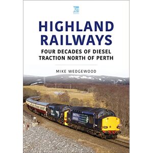 Wedgewood, Mike Highland Railways: Four Decades of Diesel traction North of Perth (Britain's Railways Series) Wedgewood, Mike Highland Railways: Four Decades of Diesel traction North of Perth (Britain's Railways Series)