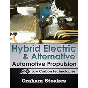 Stoakes, Graham Hybrid Electric & Alternative Automotive Propulsion: Low Carbon Technologies Stoakes, Graham Hybrid Electric & Alternative Automotive Propulsion: Low Carbon Technologies