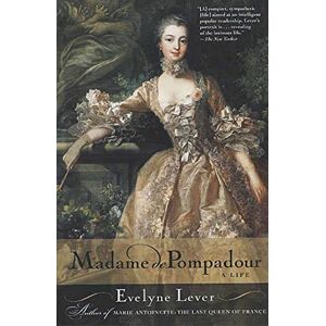 Lever, Evelyne Madame de Pompadour: A Life Lever, Evelyne Madame de Pompadour: A Life