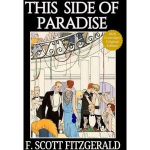Scott This Side of Paradise: Fitzgerald’s Historical Jazz Age Coming-of-Age American Classic of Youth, Love and Ambition Original 1920 Edition HARDCOVER Scott This Side of Paradise: Fitzgerald’s Historical Jazz Age Coming-of-Age American Classic of Youth, Love and Ambition Original 1920 Edition HARDCOVER