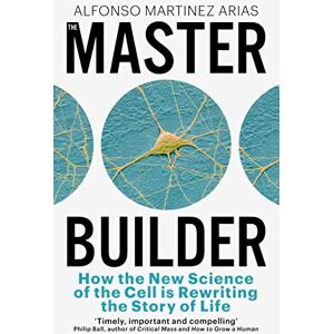 Arias, Alfonso Martinez The Master Builder: How the New Science of the Cell is Rewriting the Story of Life Arias, Alfonso Martinez The Master Builder: How the New Science of the Cell is Rewriting the Story of Life