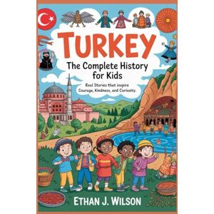 Wilson Turkey: The Complete History for Kids: Real Stories That Inspire Courage, Kindness, and Curiosity (Collections of Historical Country Books in Europe) Wilson Turkey: The Complete History for Kids: Real Stories That Inspire Courage, Kindness, and Curiosity (Collections of Historical Country Books in Europe)
