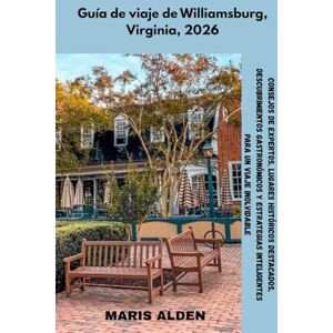 Alden, Maris Guía de viaje de Williamsburg, Virginia, 2026: Consejos de expertos, lugares históricos destacados, descubrimientos gastronómicos y estrategias inteligentes para un viaje inolvidable Alden, Maris Guía de viaje de Williamsburg, Virginia, 2026: Consejos de expertos, lugares históricos destacados, descubrimientos gastronómicos y estrategias inteligentes para un viaje inolvidable