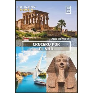 Harlow, Liam NILO CRUCERO GUÍA DE VIAJE 2026: Un completo manual fotográfico en COLOR con consejos de expertos e itinerarios listos para usar para el viaje inolvidable de cada explorador. Harlow, Liam NILO CRUCERO GUÍA DE VIAJE 2026: Un completo manual fotográfico en COLOR con consejos de expertos e itinerarios listos para usar para el viaje inolvidable de cada explorador.