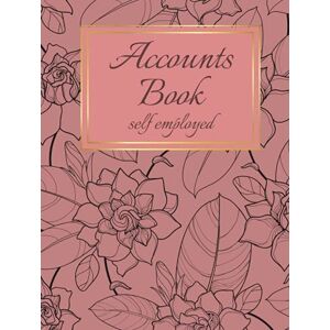Publishers, ARC Accounts Book Self Employed: Book Keeping Accounting Book for self employed Hardcover Ledger Notebook Journal For tracking income and expenses For sole traders and small business Publishers, ARC Accounts Book Self Employed: Book Keeping Accounting Book for self employed Hardcover Ledger Notebook Journal For tracking income and expenses For sole traders and small business