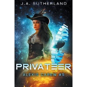 Sutherland, J A Privateer: Alexis Carew #5: Volume 5 Sutherland, J A Privateer: Alexis Carew #5: Volume 5