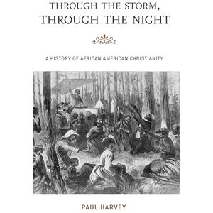 Harvey, Paul Through the Storm, Through the Night: A History of African American Christianity (The African American History Series) (The African American Experience Series) Harvey, Paul Through the Storm, Through the Night: A History of African American Christianity (The African American History Series) (The African American Experience Series)