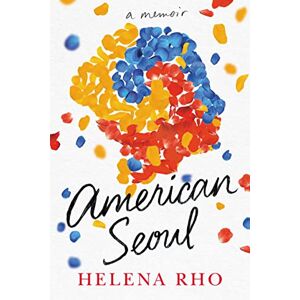 Rho, Helena American Seoul: A Memoir Rho, Helena American Seoul: A Memoir