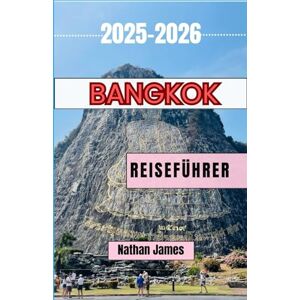 James, Nathan BANGKOK REISEFÜHRER 2025-2026: Geschichten, Straßen und Aromen, die Thailands zeitlose Hauptstadt prägen James, Nathan BANGKOK REISEFÜHRER 2025-2026: Geschichten, Straßen und Aromen, die Thailands zeitlose Hauptstadt prägen