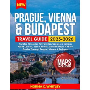 Whitley, Norma C. Prague, Vienna & Budapest Travel Guide 2025-2026: Curated Itineraries for Families, Couples & Seniors: Quiet Corners, Scenic Routes, Detailed Maps & ... Vienna & Budapest (Up-to-date Series Guide) Whitley, Norma C. Prague, Vienna & Budapest Travel Guide 2025-2026: Curated Itineraries for Families, Couples & Seniors: Quiet Corners, Scenic Routes, Detailed Maps & ... Vienna & Budapest (Up-to-date Series Guide)