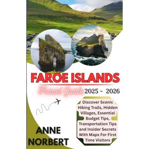 Norbert, Anne Faroe Islands Travel Guide 2025 2026: Discover Scenic Hiking Trails, Hidden Villages, Essential Budget Tips, Transportation Tips and Insider Secrets With Maps For First Time Visitors Norbert, Anne Faroe Islands Travel Guide 2025 2026: Discover Scenic Hiking Trails, Hidden Villages, Essential Budget Tips, Transportation Tips and Insider Secrets With Maps For First Time Visitors