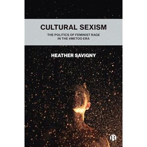 Savigny, Heather Cultural Sexism: The politics of feminist rage in the #metoo era Savigny, Heather Cultural Sexism: The politics of feminist rage in the #metoo era