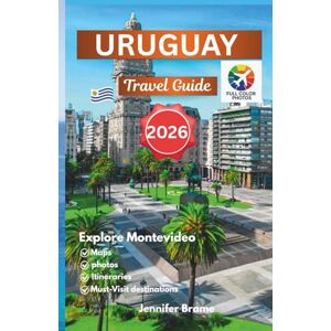 Brame, Jennifer Uruguay travel guide 2026: Montevideo Capital City Essential History, Culture, and the Coastal Allure of Punta del Este Brame, Jennifer Uruguay travel guide 2026: Montevideo Capital City Essential History, Culture, and the Coastal Allure of Punta del Este