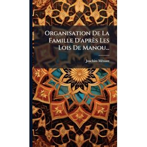 Mã(c)Nant, Joachim Organisation De La Famille D'après Les Lois De Manou... Mã(c)Nant, Joachim Organisation De La Famille D'après Les Lois De Manou...
