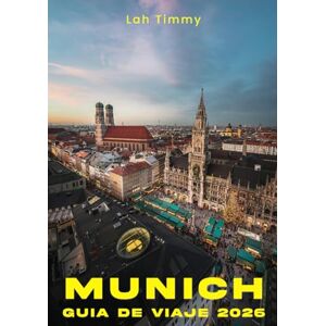 Timmy, Lah MUNICH GUÍA DE VIAJE 2026: Explora Múnich con confianza y estilo en 2026 Timmy, Lah MUNICH GUÍA DE VIAJE 2026: Explora Múnich con confianza y estilo en 2026