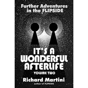 Martini, Richard It's A Wonderful Afterlife Vol 2: Further Adventures Into The Flipside: Further Adventures in the Flipside: Volume Two Martini, Richard It's A Wonderful Afterlife Vol 2: Further Adventures Into The Flipside: Further Adventures in the Flipside: Volume Two